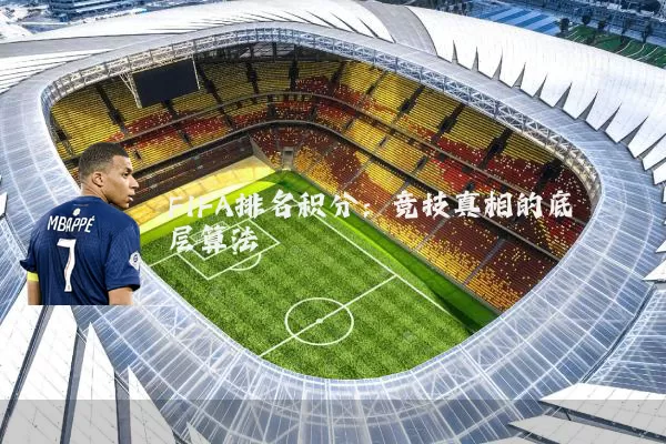 FIFA排名积分:竞技真相的底层算法