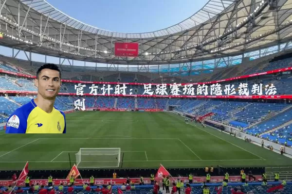 官方计时:足球赛场的隐形裁判法则