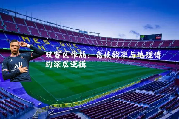 双赛区作战：竞技效率与地理博弈的深层逻辑